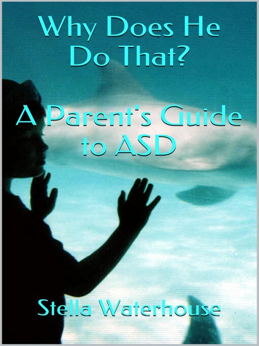 Title details for Why Does He Do That? a Parent's Guide to ASD by Stella Waterhouse - Available